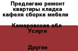 Предлагаю ремонт квартиры,кладка кафеля,сборка мебели. - Кемеровская обл. Услуги » Другие   . Кемеровская обл.